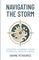 Navigating the Storm: Lessons Learned from a Mental Health Crisis 1637304382 Book Cover