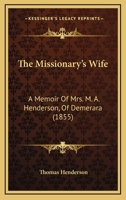 The Missionary's Wife: A Memoir Of Mrs. M. A. Henderson, Of Demerara 1146996950 Book Cover