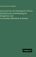 Instruction für die Ordnung der Titel im alphabetischen Zettelkatalog der Königlichen und Universitäts-Bibliothek zu Breslau 3563926468 Book Cover