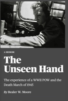 The Unseen Hand : The Experience of a WWII POW and the Death March Of 1945 1735448206 Book Cover