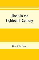 Illinois in the eighteenth century: Kaskaskia and its parish records, Old Fort Chartres, and Col. John Todds recordbook 1166566218 Book Cover