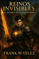 Reinos Invisibles: La Guerra del Fuego Eterno B0G39GMSZ9 Book Cover