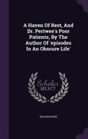 A Haven Of Rest, And Dr. Pertwee's Poor Patients, By The Author Of 'episodes In An Obscure Life'. 117920848X Book Cover