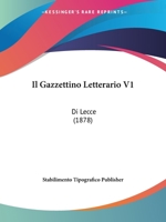 Il Gazzettino Letterario V1: Di Lecce (1878) 112045333X Book Cover