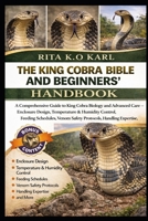 THE KING COBRA BIBLE AND BEGINNERS’ HANDBOOK: A Comprehensive Guide to King Cobra Biology and Advanced Care – Enclosure Design, Temperature & Humidity ... Protocols, Handling Expertise, and More. B0GXFR3N6B Book Cover