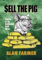 Sell the Pig: Tales of an Accidental Gold Miner 1511976799 Book Cover