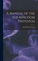 A Manual of the Sub-Kingdom Protozoa 1016141017 Book Cover