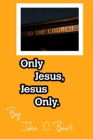 Only Jesus, Jesus Only. 1714412407 Book Cover