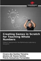 Creating Games in Scratch for Teaching Whole Numbers: Didactic Sequence for the Mathematics Laboratory Discipline 6206815129 Book Cover