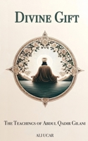 Divine Gift: The Teachings of Abdul Qadir Gilani B0DXM1VJK3 Book Cover