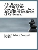 A Bibliography Relating to the Geology, Paleontology, and Mineral Resources of California 1010295713 Book Cover