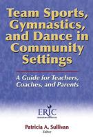 Team Sports, Gymnastics, and Dance in Community Settings: A Guide for Teachers, Coaches and Parents 0736048626 Book Cover