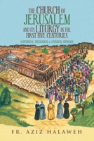 The Church of Jerusalem and Its Liturgy in the First Five Centuries: A Historical, Theological and Liturgical Research 1728360153 Book Cover