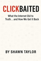 Clickbaited: What the Internet Did to Truth… and How We Get It Back B0FZT1N9GS Book Cover