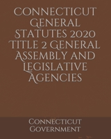 Connecticut General Statutes 2020 Title 2 General Assembly and Legislative Agencies B084QLPB4S Book Cover