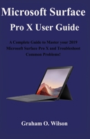 Microsoft Surface Pro X User  Guide: A Complete Guide to Master your 2019  Microsoft Surface Pro X and Troubleshoot  Common Problems! 1711685720 Book Cover
