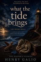 What the Tide Brings: The Shore Shelf — a collection of four tales and the stories that keep them B0HBLPQDLH Book Cover