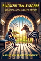 Rinascere tra le Sbarre: Un Cammino verso la Libertà Interiore (Guarigione E Crescita Personale) (Italian Edition) B0DQ2SMKQP Book Cover