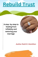 Rebuilding Trust: A Step-by-Step Guide to Healing from Infidelity and Restoring Your Marriage B0BYM4LRJF Book Cover