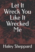 Let it wreck you like it wrecked me B0F6LQXFMP Book Cover