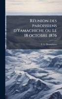 RÃ(c)union des paroissiens d'Yamachiche ou Le 18 octobre 1876 (French Edition) 1024253627 Book Cover