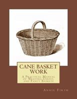 Cane basket work: A practical manual on weaving useful and fancy baskets. 198589484X Book Cover