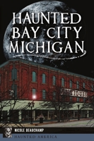 Haunted Bay City, Michigan 1467146706 Book Cover