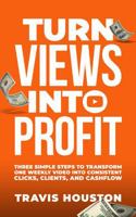 Turn Views Into Profit: Three Simple Steps To Transform One Weekly Video Into Consistent Clicks, Clients, And Cashflow B0DYQ7B4T3 Book Cover