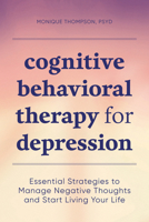 Cognitive Behavioral Therapy for Depression: Essential Strategies to Manage Negative Thoughts and Start Living Your Life 1647391008 Book Cover