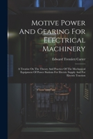 Motive Power And Gearing For Electrical Machinery: A Treatise On The Theory And Practice Of The Mechanical Equipment Of Power Stations For Electric Supply And For Electric Traction 102239410X Book Cover