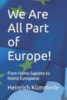 We Are All Part of Europe!: From homo sapiens to homo Europaeus 3982357101 Book Cover