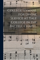 College Hymnal for Divine Service at Yale College in the Battell Chapel. 101469504X Book Cover