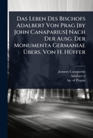 Das Leben Des Bischofs Adalbert Von Prag [by John Canaparius] Nach Der Ausg. Der Monumenta Germaniae Ã bers. Von H. HÃ1/4ffer 1024491846 Book Cover