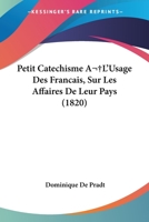 Petit Catechisme A L'Usage Des Francais, Sur Les Affaires De Leur Pays (1820) 1160224420 Book Cover