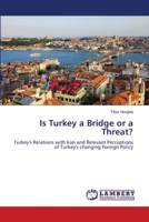 Is Turkey a Bridge or a Threat?: Turkey's Relations with Iran and Relevant Perceptions of Turkey's changing Foreign Policy 3659361399 Book Cover