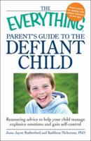 The Everything Parent's Guide to the Defiant Child: Reassuring advice to help your child manage explosive emotions and gain self-control 160550369X Book Cover