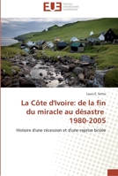 La côte d'ivoire: de la fin du miracle au désastre 1980-2005 3838183428 Book Cover