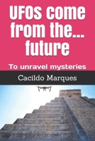 UFOs come from the... future: To unravel mysteries B08DBYMY3H Book Cover