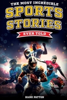 The Most Incredible Sports Stories Ever Told: Inspirational and Unforgettable Tales from the Greatest Athletes Ever B0DFR2733L Book Cover