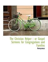 The Christian Helper: or Gospel Sermons for Congregations and Families 1163109800 Book Cover