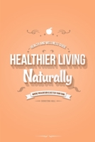 Healthier Living Naturally: Health and Wellness Guide 1312180439 Book Cover