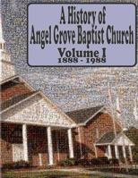 A History of Angel Grove Baptist Church: 1888 - 1988 0615922899 Book Cover