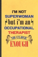 I'm Not Superwoman but I'm an Occupational Therapist So Close Enough: Funny Blank Lined Notebook/ Journal For Occupational Therapy, Ot Therapist, Inspirational Saying Unique Special Birthday Gift Idea 1698983468 Book Cover