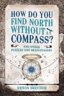 How Do You Find North Without a Compass?: And Other Puzzles and Brainteasers 178739073X Book Cover