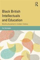 Black British Intellectuals and Education: Multiculturalism's hidden history 0415809371 Book Cover