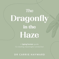 The Dragonfly Haze: A Being Human guide to creating meaningful connection 1922539910 Book Cover