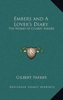 Embers and A Lover's Diary: The Works of Gilbert Parker 1530988942 Book Cover