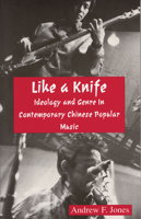 Like a Knife: Ideology and Genre in Contemporary Chinese Popular Music (Cornell East Asia, Vol. 57) (Cornell East Asia Series Number 57) 0939657570 Book Cover