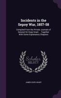 Incidents in the Sepoy War, 1857-58: Compiled From the Private Journals of General Sir Hope Grant ... Together With Some Explanatory Chapters 1357217412 Book Cover