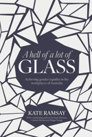 A hell of a lot of Glass: Achieving gender equality in the workplaces of Australia 1923007106 Book Cover